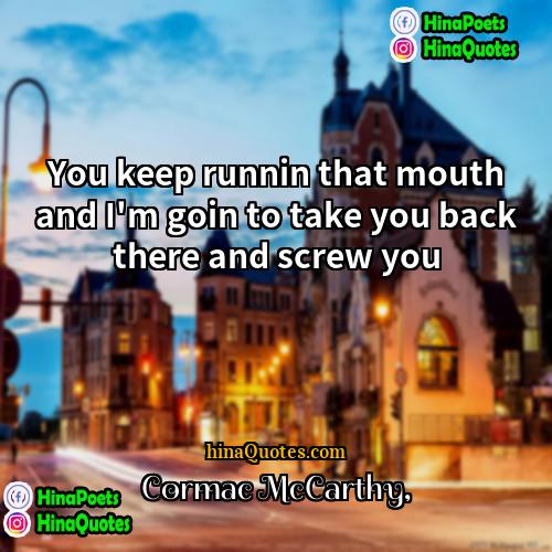 Cormac McCarthy Quotes | You keep runnin that mouth and I'm